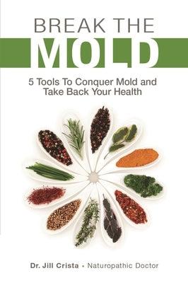 Break the Mold: 5 Tools to Conquer Mold and Take Back Your Health - Paperback | Diverse Reads