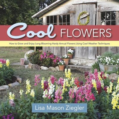 Cool Flowers: How to Grow and Enjoy Long-Blooming Hardy Annual Flowers Using Cool Weather Techniques - Hardcover | Diverse Reads