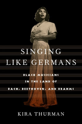 Singing Like Germans: Black Musicians in the Land of Bach, Beethoven, and Brahms - Hardcover | Diverse Reads