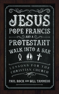 Jesus, Pope Francis, and a Protestant Walk into a Bar: Lessons for the Christian Church - Paperback | Diverse Reads