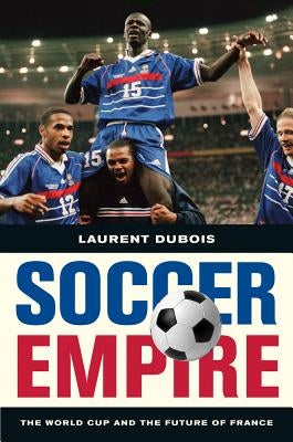 Soccer Empire: The World Cup and the Future of France / Edition 1 - Paperback | Diverse Reads