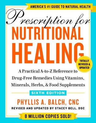 Prescription for Nutritional Healing, Sixth Edition: A Practical A-To-Z Reference to Drug-Free Remedies Using Vitamins, Minerals, Herbs, & Food Supple - Paperback | Diverse Reads
