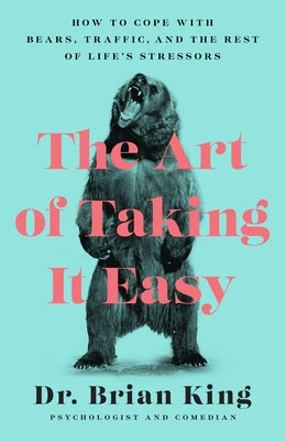 The Art of Taking It Easy: How to Cope with Bears, Traffic, and the Rest of Life's Stressors - Paperback | Diverse Reads