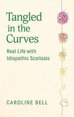 Tangled in the Curves: Real Life with Idiopathic Scoliosis - Hardcover | Diverse Reads