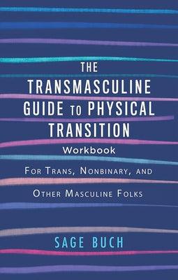 The Transmasculine Guide to Physical Transition Workbook: For Trans, Nonbinary, and Other Masculine Folks - Paperback