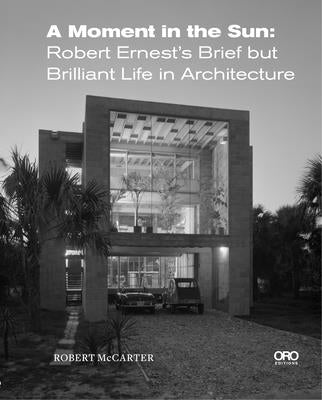 A Moment in the Sun: Robert Ernest's Brief But Brilliant Life in Architecture - Hardcover | Diverse Reads
