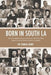 Born in South LA: 100+ Remarkable African Americans Who Were Born, Raised, Lived or Died in South Los Angeles - Paperback | Diverse Reads