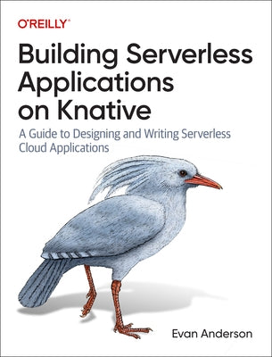 Building Serverless Applications on Knative: A Guide to Designing and Writing Serverless Cloud Applications - Paperback | Diverse Reads