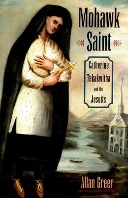 Mohawk Saint: Catherine Tekakwitha and the Jesuits - Paperback | Diverse Reads