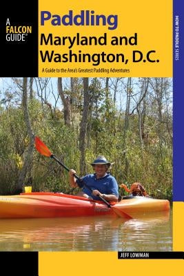 Paddling Maryland and Washington, DC: A Guide to the Area's Greatest Paddling Adventures - Paperback | Diverse Reads