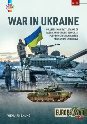 War in Ukraine: Volume 5: Main Battle Tanks of Russia and Ukraine, 2014-2023 -- Post-Soviet Ukrainian Mbts and Combat Experience - Paperback | Diverse Reads