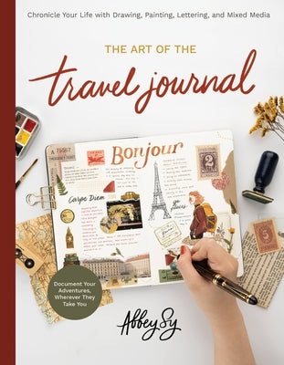 The Art of the Travel Journal: Chronicle Your Life with Drawing, Painting, Lettering, and Mixed Media - Document Your Adventures, Wherever They Take You - Paperback | Diverse Reads