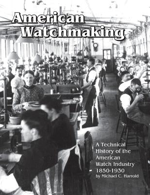 American Watchmaking: A Technical History of the American Watch Industry, 1850-1930 - Paperback | Diverse Reads