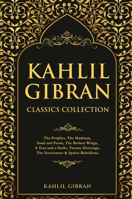 Kahlil Gibran Classics Collection: The Prophet, The Madman, Sand and Foam, The Broken Wings, A Tear and a Smile, Twenty Drawings, The Forerunner & Spi - Paperback | Diverse Reads