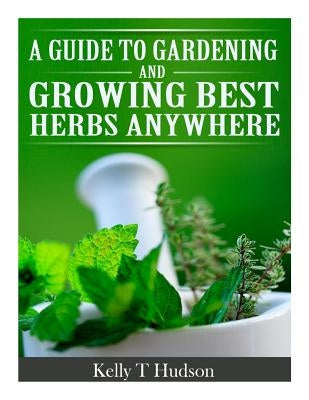 A Guide to Gardening and Growing Best Herbs Anywhere - Paperback | Diverse Reads
