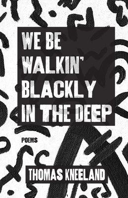 We Be Walkin' Blackly in the Deep - Paperback | Diverse Reads
