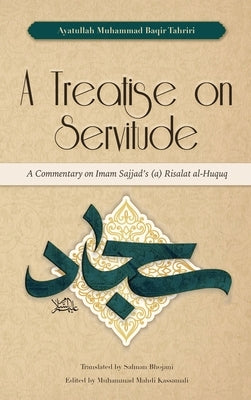 A Treatise on Servitude: A Commentary on Imam Sajjad's Risalat al-Huquq - Hardcover | Diverse Reads