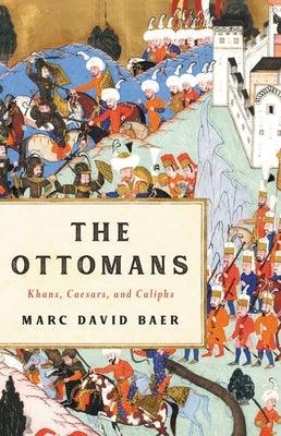 The Ottomans: Khans, Caesars, and Caliphs - Hardcover