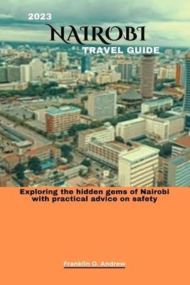 2023 Nairobi Travel Guide: Exploring the hidden gems of Nairobi with practical advice on safety - Paperback | Diverse Reads