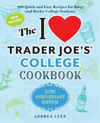 The I Love Trader Joe's College Cookbook: 10th Anniversary Edition: 180 Quick and Easy Recipes for Busy (And Broke) College Students - Paperback | Diverse Reads
