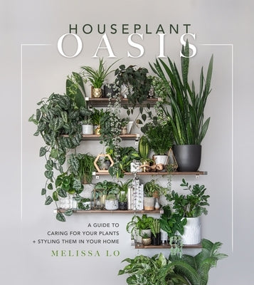 Houseplant Oasis: A Guide to Caring for Your Plants + Styling Them in Your Home - Hardcover | Diverse Reads