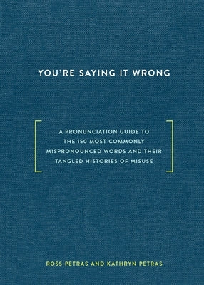 You're Saying It Wrong: A Pronunciation Guide to the 150 Most Commonly Mispronounced Words--and Their Tangled Histories of Misuse - Hardcover | Diverse Reads