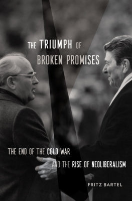 The Triumph of Broken Promises: The End of the Cold War and the Rise of Neoliberalism - Hardcover | Diverse Reads