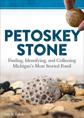 Petoskey Stone: Finding, Identifying, and Collecting Michigan's Most Storied Fossil - Paperback | Diverse Reads