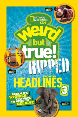 National Geographic Kids Weird But True!: Ripped from the Headlines 3: Real-life Stories You Have to Read to Believe - Paperback | Diverse Reads