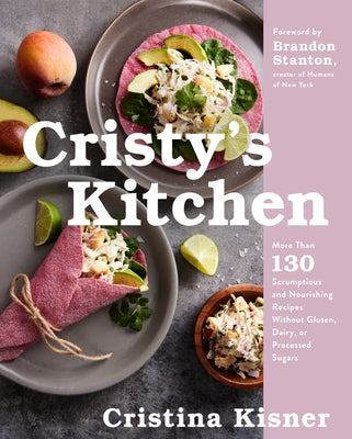 Cristy's Kitchen: More Than 130 Scrumptious and Nourishing Recipes Without Gluten, Dairy, or Processed Sugars - Hardcover | Diverse Reads