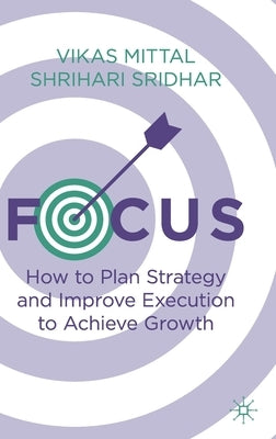 Focus: How to Plan Strategy and Improve Execution to Achieve Growth - Hardcover | Diverse Reads