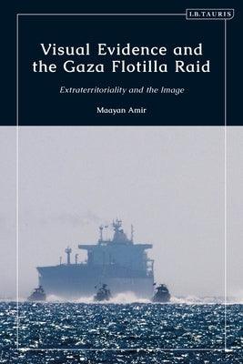 Visual Evidence and the Gaza Flotilla Raid: Extraterritoriality and the Image - Paperback