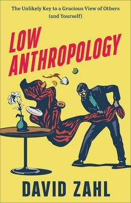 Low Anthropology: The Unlikely Key to a Gracious View of Others (and Yourself) - Paperback | Diverse Reads