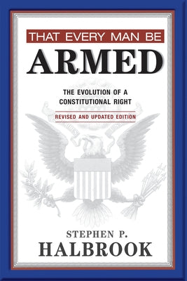 That Every Man Be Armed: The Evolution of a Constitutional Right. Revised and Updated Edition. - Paperback | Diverse Reads