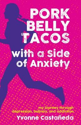 Pork Belly Tacos with a Side of Anxiety: My Journey Through Depression, Bulimia, and Addiction - Paperback | Diverse Reads