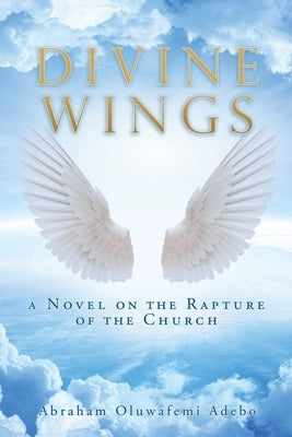 Divine Wings: a Novel on the Rapture of the Church - Paperback | Diverse Reads