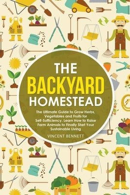 The Backyard Homestead: The Ultimate Guide to Grow Herbs, Vegetables and Fruits for Self-Sufficiency. Learn How to Raise Farm Animals to Final - Paperback | Diverse Reads