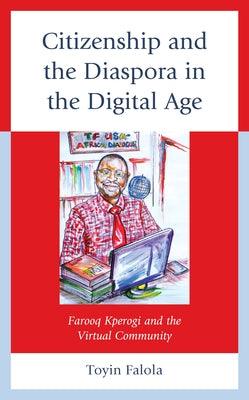 Citizenship and the Diaspora in the Digital Age: Farooq Kperogi and the Virtual Community - Hardcover | Diverse Reads
