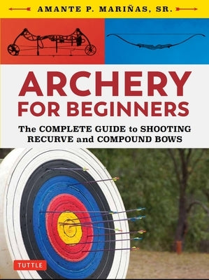 Archery for Beginners: The Complete Guide to Shooting Recurve and Compound Bows - Paperback | Diverse Reads