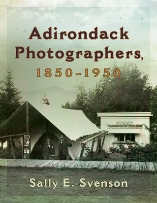 Adirondack Photographers, 1850-1950 - Hardcover | Diverse Reads