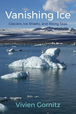 Vanishing Ice: Glaciers, Ice Sheets, and Rising Seas - Hardcover | Diverse Reads