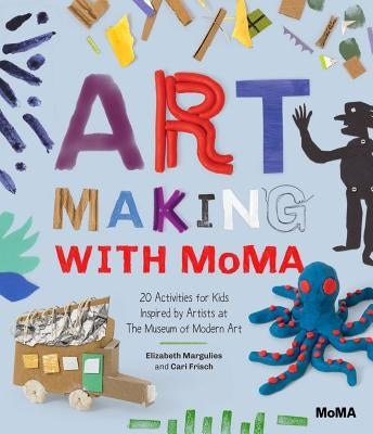 Art Making with MoMA: 20 Activities for Kids Inspired by Artists at The Museum of Modern Art - Paperback | Diverse Reads