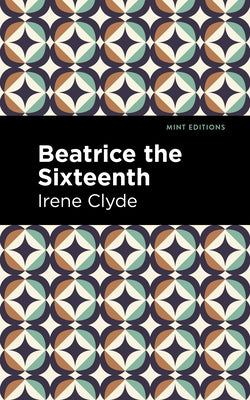 Beatrice the Sixteenth: Being the Personal Narrative of Mary Hatherley, M.B., Explorer and Geographer - Paperback | Diverse Reads