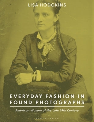 Everyday Fashion in Found Photographs: American Women of the Late 19th Century - Paperback | Diverse Reads
