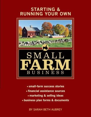 Starting & Running Your Own Small Farm Business: Small-Farm Success Stories * Financial Assistance Sources * Marketing & Selling Ideas * Business Plan Forms & Documents - Paperback | Diverse Reads