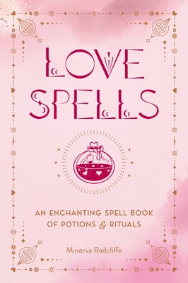Love Spells: An Enchanting Spell Book of Potions & Rituals - Hardcover | Diverse Reads