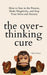 The Overthinking Cure: How to Stay in the Present, Shake Negativity, and Stop Your Stress and Anxiety - Paperback | Diverse Reads