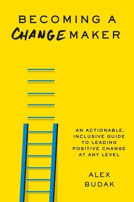Becoming a Changemaker: An Actionable, Inclusive Guide to Leading Positive Change at Any Level - Hardcover | Diverse Reads