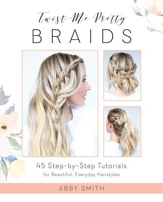 Twist Me Pretty Braids: 45 Step-by-Step Tutorials for Beautiful, Everyday Hairstyles - Paperback | Diverse Reads