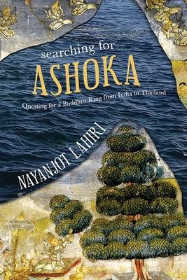 Searching for Ashoka: Questing for a Buddhist King from India to Thailand - Paperback | Diverse Reads